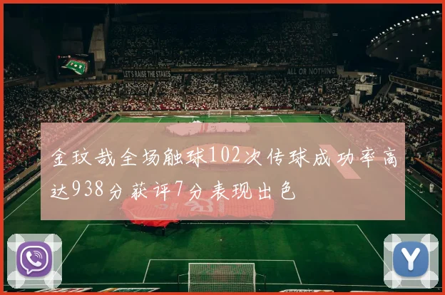 金玟哉全场触球102次传球成功率高达938分获评7分表现出色